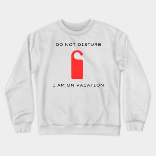 Do not disturb - I am on vacation Crewneck Sweatshirt